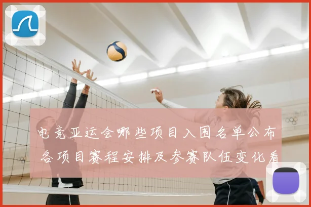 电竞亚运会哪些项目入围名单公布 各项目赛程安排及参赛队伍变化看点