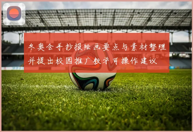 冬奥会手抄报绘画要点与素材整理并提出校园推广教学可操作建议