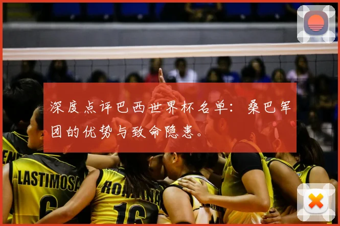 深度点评巴西世界杯名单：桑巴军团的优势与致命隐患。