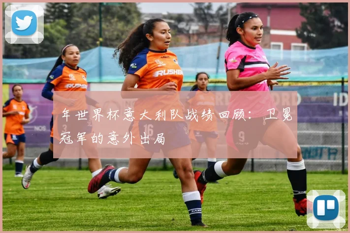 年世界杯意大利队战绩回顾:卫冕冠军的意外出局